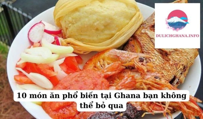 10 món ăn phổ biến tại Ghana bạn không thể bỏ qua