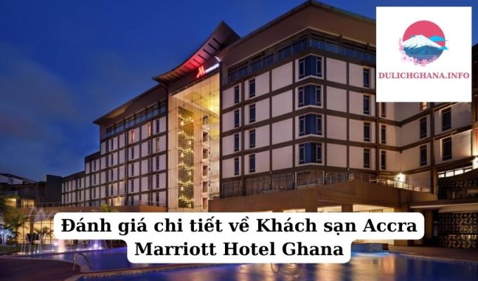 Đánh giá chi tiết về Khách sạn Accra Marriott Hotel Ghana