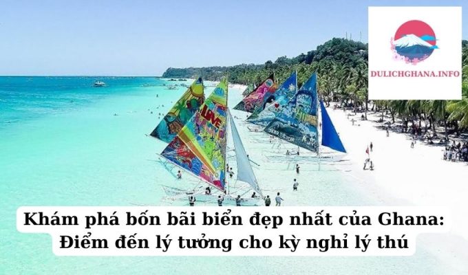 Khám phá bốn bãi biển đẹp nhất của Ghana: Điểm đến lý tưởng cho kỳ nghỉ lý thú