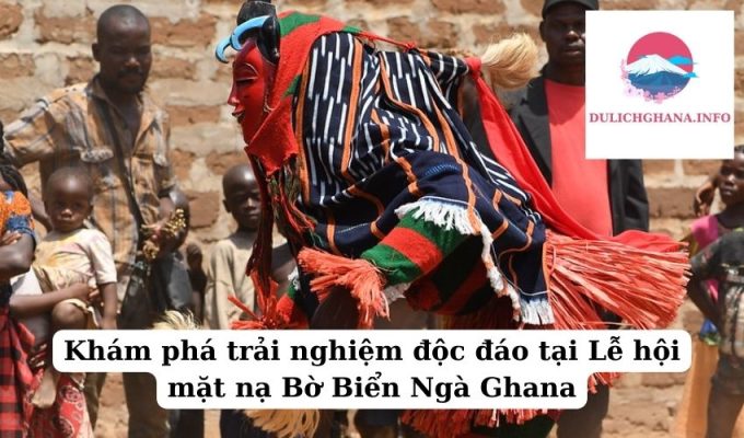 Khám phá trải nghiệm độc đáo tại Lễ hội mặt nạ Bờ Biển Ngà Ghana