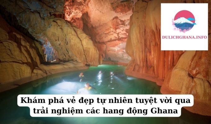 Khám phá vẻ đẹp tự nhiên tuyệt vời qua trải nghiệm các hang động Ghana