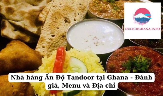 Nhà hàng Ấn Độ Tandoor tại Ghana – Đánh giá, Menu và Địa chỉ