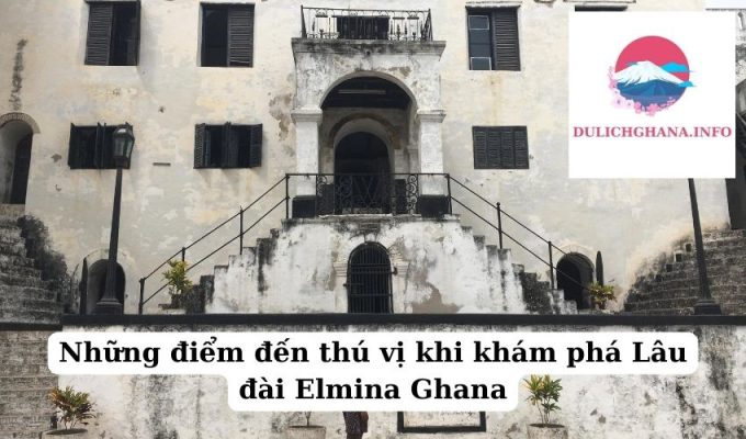 Những điểm đến thú vị khi khám phá Lâu đài Elmina Ghana