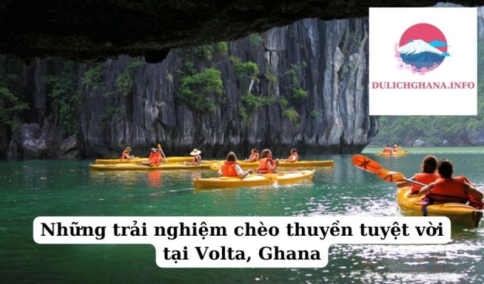 Những trải nghiệm chèo thuyền tuyệt vời tại Volta, Ghana