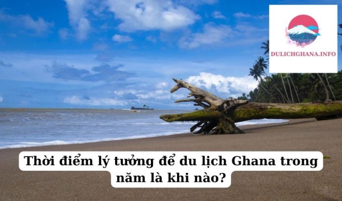 Thời điểm lý tưởng để du lịch Ghana trong năm là khi nào?