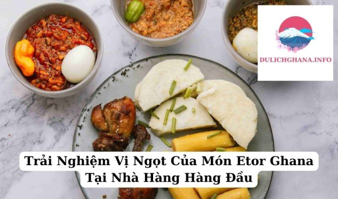 Trải Nghiệm Vị Ngọt Của Món Etor Ghana Tại Nhà Hàng Hàng Đầu