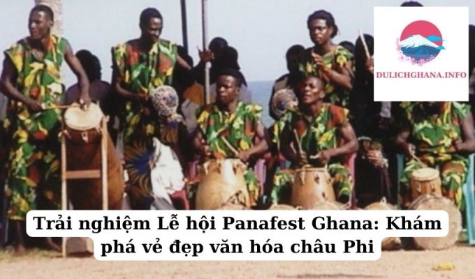 Trải nghiệm Lễ hội Panafest Ghana: Khám phá vẻ đẹp văn hóa châu Phi