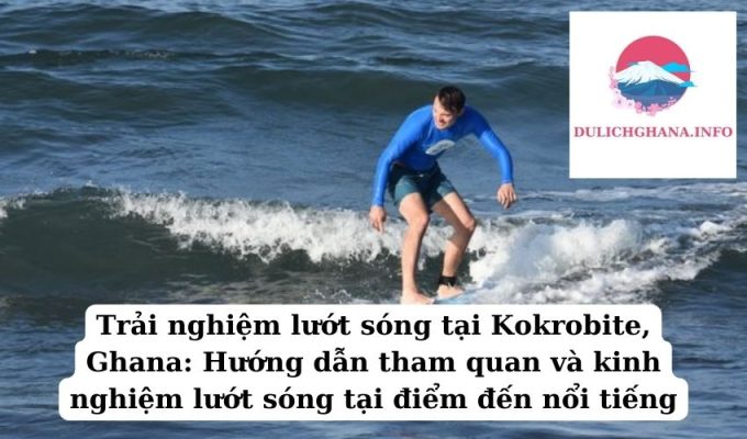 Trải nghiệm lướt sóng tại Kokrobite, Ghana: Hướng dẫn tham quan và kinh nghiệm lướt sóng tại điểm đến nổi tiếng