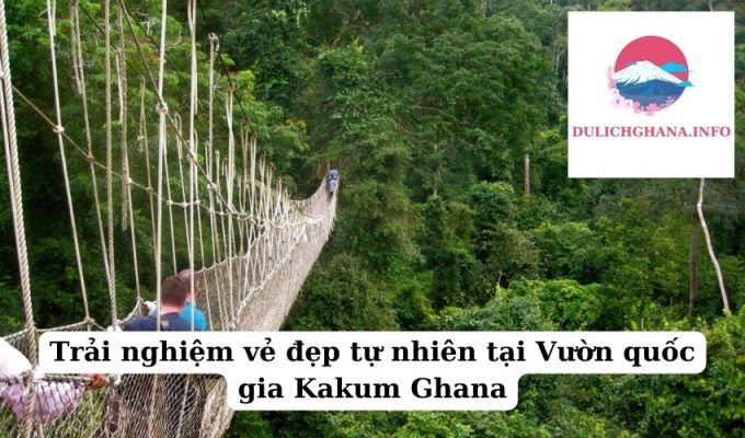 Trải nghiệm vẻ đẹp tự nhiên tại Vườn quốc gia Kakum Ghana